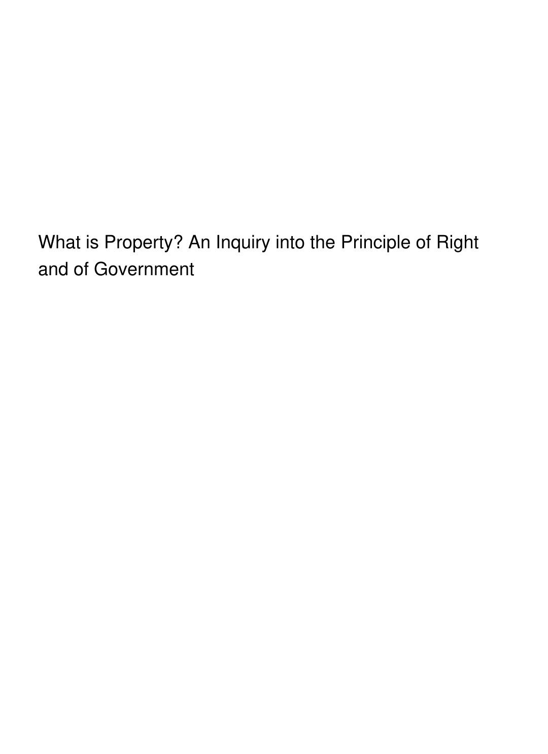 Cover of What is Property? An Inquiry into the Principle of Right and of Government